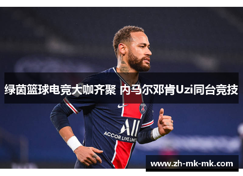 绿茵篮球电竞大咖齐聚 内马尔邓肯Uzi同台竞技